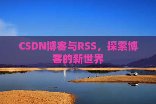 CSDN博客与RSS，探索博客的新世界